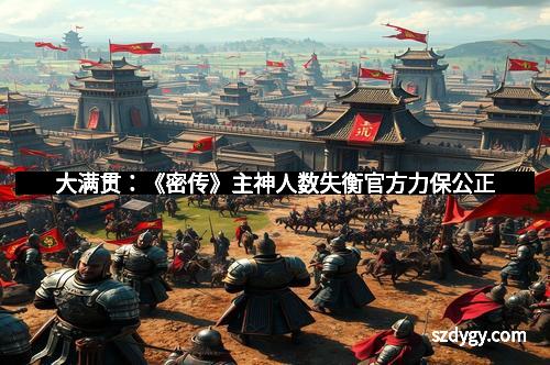 大满贯：《密传》主神人数失衡官方力保公正